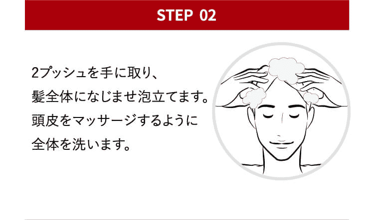 point02 2プッシュを手に取り、髪全体になじませ泡立てます。頭皮をマッサージするように全体を泡います。